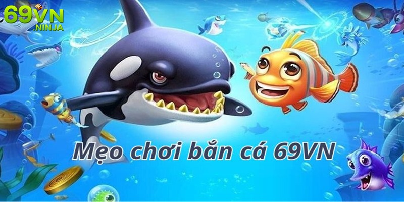 Mẹo chơi bắn cá 69VN - Sân chơi tuyệt vời cho game thủ