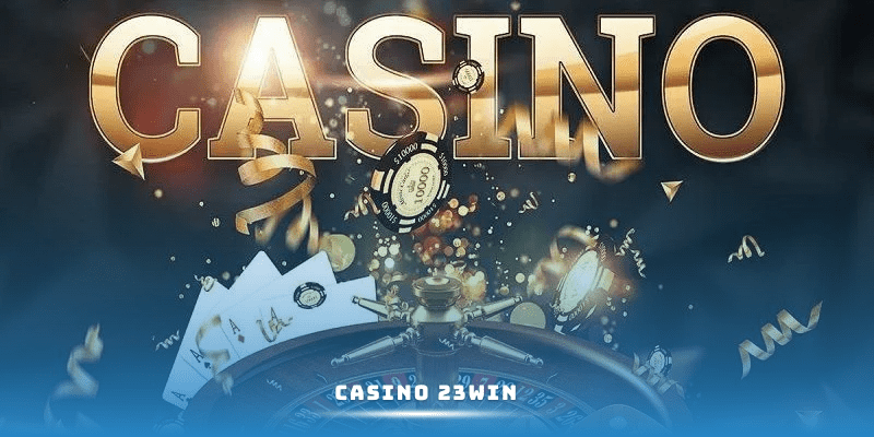 Casino 23Win – Trải Nghiệm Sân Chơi Cá Cược Uy Tín Hàng Đầu