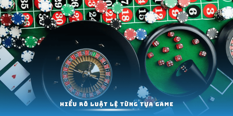 Hiểu rõ luật lệ từng tựa game