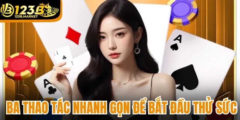 Ba thao tác nhanh gọn để bắt đầu thử sức
