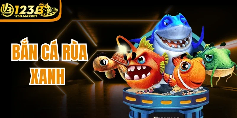 Bắn Cá Rùa Xanh 123B - Hóa Thân Tay Săn Ngư Cực Chất