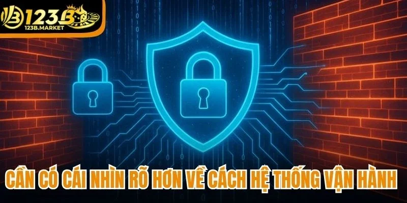 Cần có cái nhìn rõ hơn về cách hệ thống vận hành